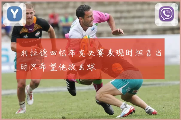 利拉德回忆布克决赛表现时坦言当时只希望他投丢球