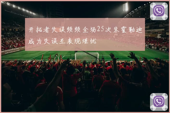 开拓者失误频频全场25次朱霍勒迪成为失误王表现堪忧